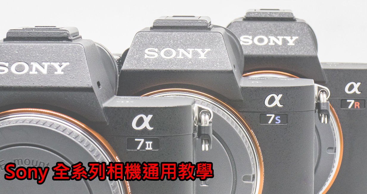 [聊攝影231] Sony 相機教學 , RX100、A6300、A6500、A7 全系列