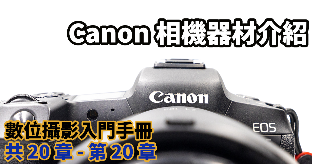 [聊攝影250] Canon 器材介紹 與認識，Canon 相機、鏡頭等數十篇文章整理