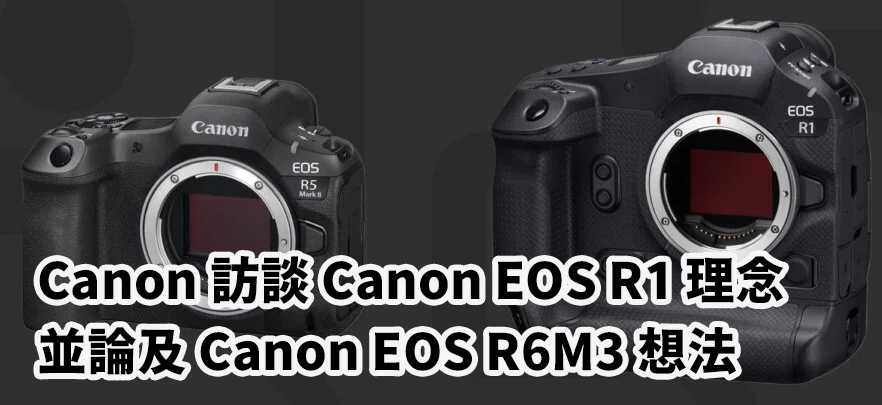[3C NEWS] Canon 訪談，聊聊 Canon EOS R1 開發心得，以及對 Canon EOS R6M3 的想法