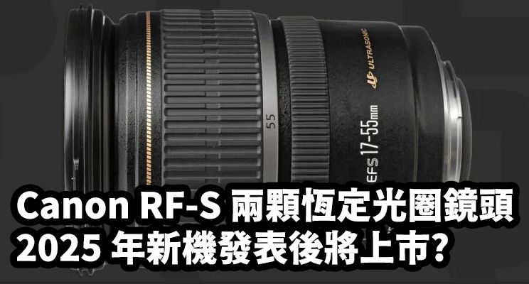 [3C NEWS] Canon RF-S 兩顆恆定光圈鏡頭，2025 年將上市消息